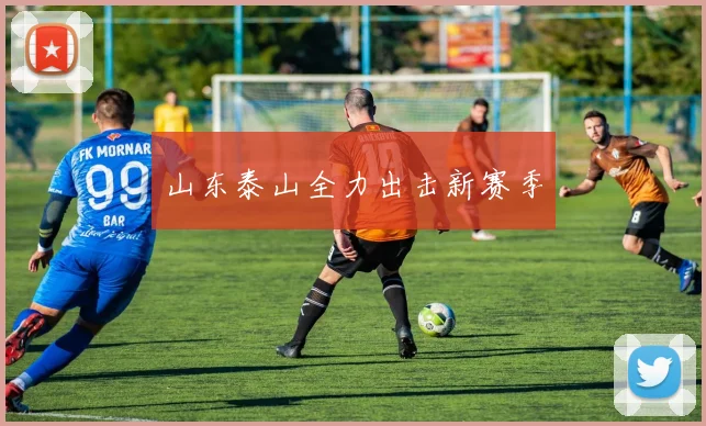 山东泰山全力出击新赛季