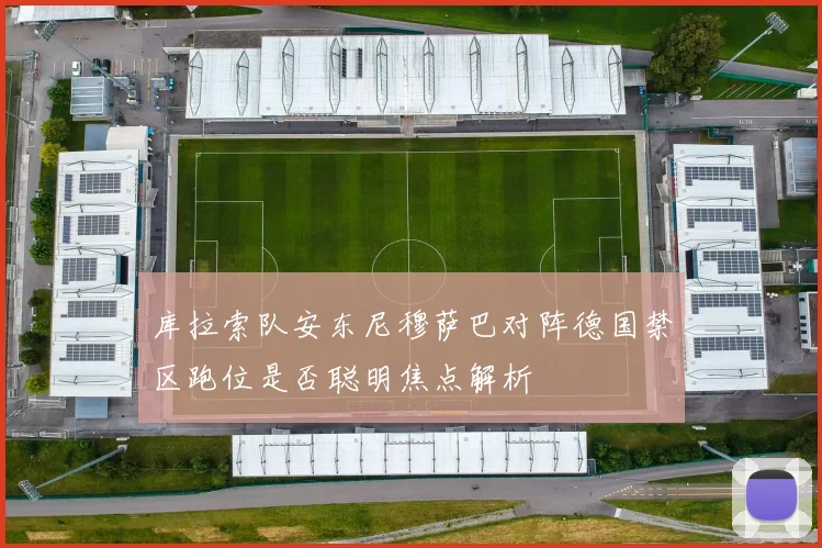 库拉索队安东尼穆萨巴对阵德国禁区跑位是否聪明焦点解析