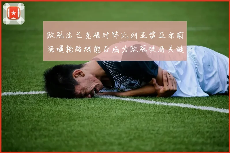 欧冠法兰克福对阵比利亚雷亚尔前场逼抢路线能否成为欧冠破局关键
