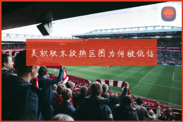 美职联末段热区图为何被低估