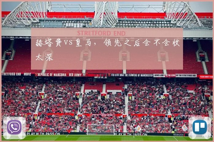 赫塔费vs皇马，领先之后会不会收太深